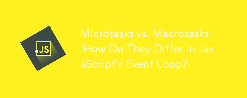 Microtasks vs. Macrotasks: How Do They Differ in JavaScript\'s Event Loop?