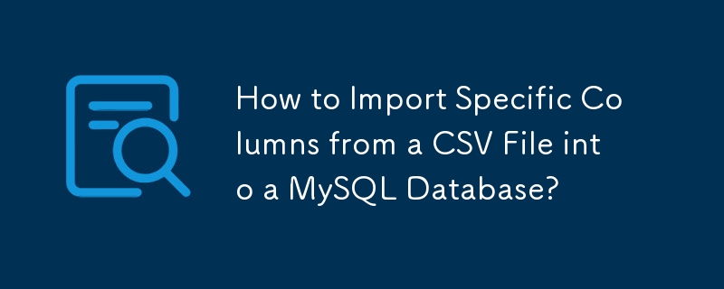 Bagaimana untuk Mengimport Lajur Khusus daripada Fail CSV ke dalam Pangkalan Data MySQL?