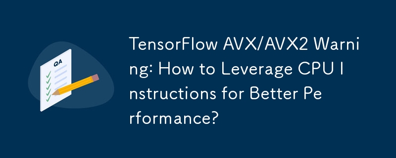 TensorFlow AVX/AVX2 Warning: How to Leverage CPU Instructions for Better Performance?