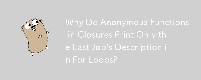 Why Do Anonymous Functions in Closures Print Only the Last Job\'s Description in For Loops?