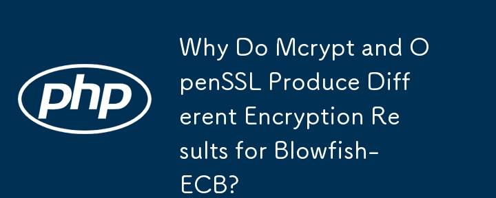 Why Do Mcrypt and OpenSSL Produce Different Encryption Results for Blowfish-ECB?