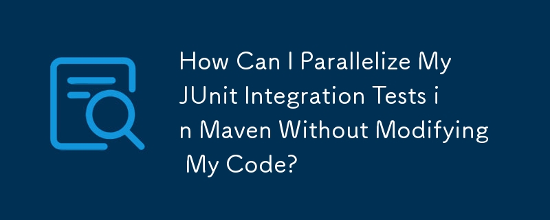 Wie kann ich meine JUnit-Integrationstests in Maven parallelisieren, ohne meinen Code zu ändern?