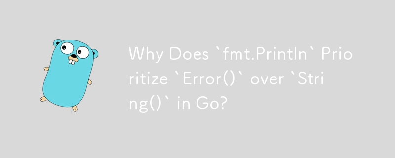 为什么 Go 中 `fmt.Println` 优先考虑 `Error()` 而不是 `String()`？