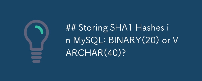 Storing SHA1 Hashes in MySQL: BINARY(20) or VARCHAR(40)?