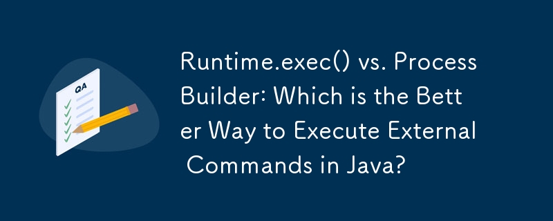 Runtime.exec() vs. ProcessBuilder: Welches ist der bessere Weg, externe Befehle in Java auszuführen?