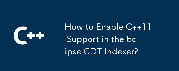 如何在 Eclipse CDT 索引器中啟用 C 11 支援？
