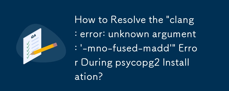 Comment résoudre l'erreur « clang : erreur : argument inconnu : \'-mno-fused-madd\'\ » lors de l'installation de psycopg2 ?