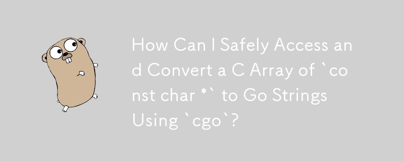 如何使用'cgo”安全访问'const char *”的 C 数组并将其转换为 Go 字符串？