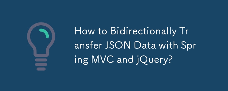 How to Bidirectionally Transfer JSON Data with Spring MVC and jQuery?