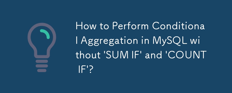 How to Perform Conditional Aggregation in MySQL without 'SUM IF' and 'COUNT IF'?