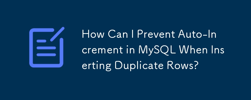 How Can I Prevent Auto-Increment in MySQL When Inserting Duplicate Rows?