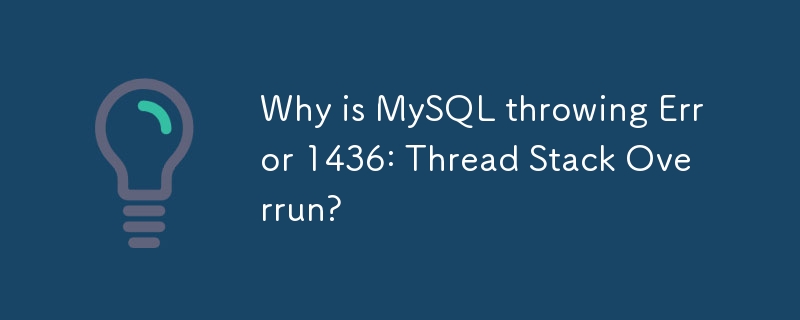 Why is MySQL throwing Error 1436: Thread Stack Overrun?