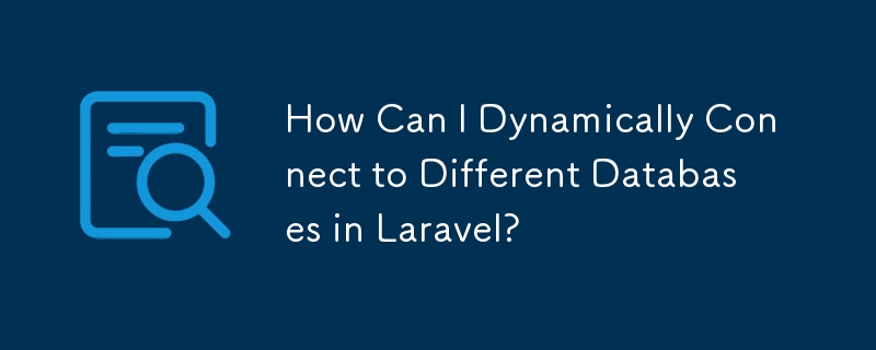 How Can I Dynamically Connect to Different Databases in Laravel?