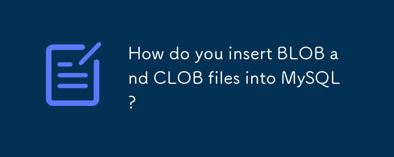 How do you insert BLOB and CLOB files into MySQL?