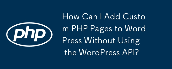 Bagaimanakah Saya Boleh Menambah Halaman PHP Tersuai ke WordPress Tanpa Menggunakan API WordPress?