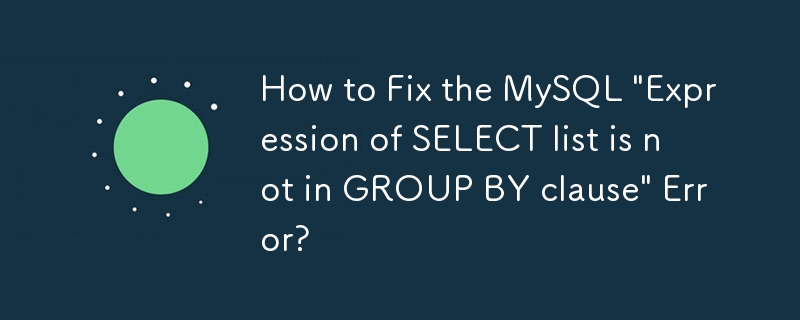 Comment corriger l'erreur MySQL « L'expression de la liste SELECT n'est pas dans la clause GROUP BY » ?