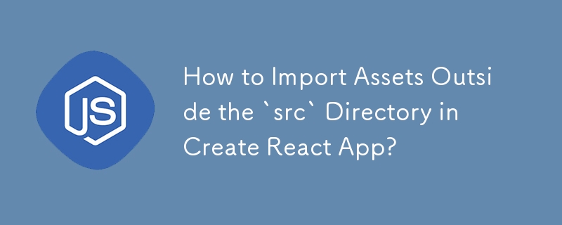 Bagaimana untuk Mengimport Aset di Luar Direktori `src` dalam Create React App?