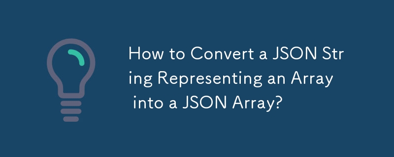 How to Convert a JSON String Representing an Array into a JSON Array?