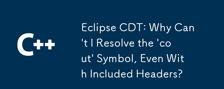 Eclipse CDT: Why Can\'t I Resolve the \'cout\' Symbol, Even With Included Headers?