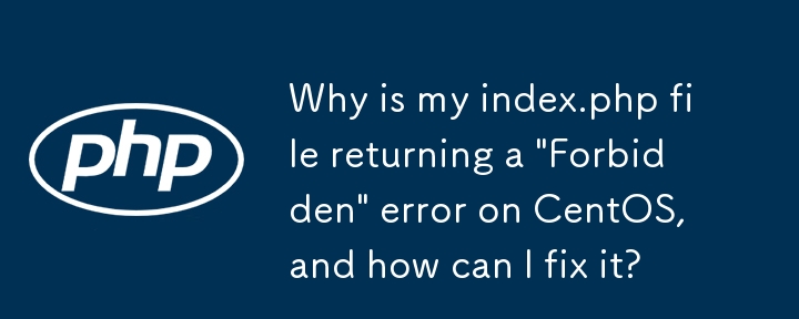 Why is my index.php file returning a \'Forbidden\' error on CentOS, and how can I fix it?