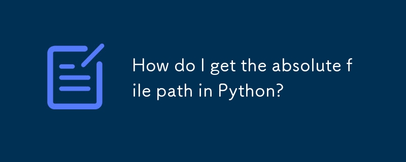 Wie erhalte ich den absoluten Dateipfad in Python?