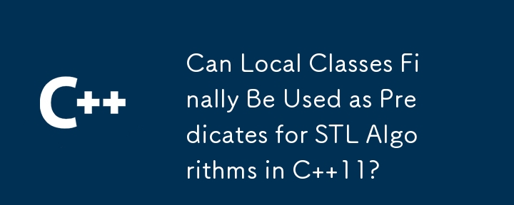 Can Local Classes Finally Be Used as Predicates for STL Algorithms in C  11?