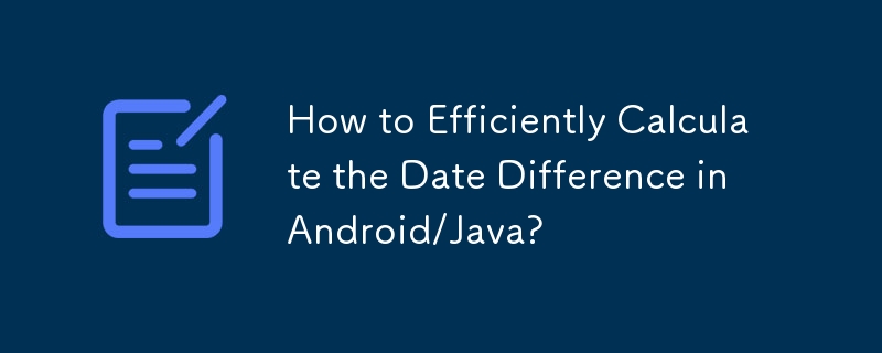 How to Efficiently Calculate the Date Difference in Android/Java?