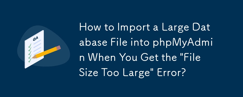 Comment importer un fichier de base de données volumineux dans phpMyAdmin lorsque vous obtenez l'erreur « Taille de fichier trop grande » ?