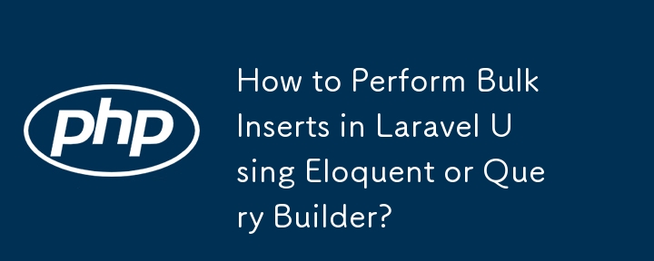 How to Perform Bulk Inserts in Laravel Using Eloquent or Query Builder?