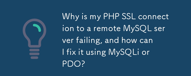 Pourquoi ma connexion PHP SSL à un serveur MySQL distant échoue-t-elle et comment puis-je y remédier à l'aide de MySQLi ou PDO ?