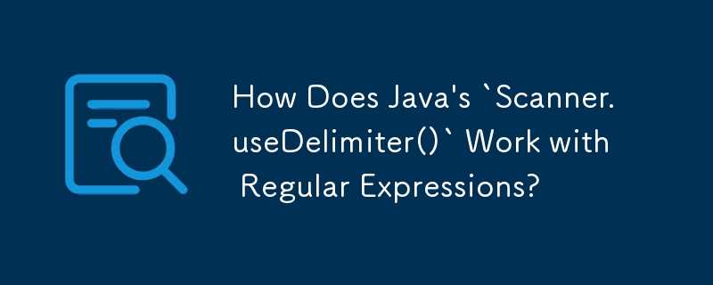 How Does Java\'s `Scanner.useDelimiter()` Work with Regular Expressions?