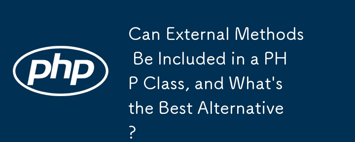 Can External Methods Be Included in a PHP Class, and What\'s the Best Alternative?