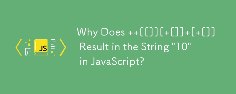 Why Does   [[]][ []] [ []] Result in the String '10' in JavaScript?