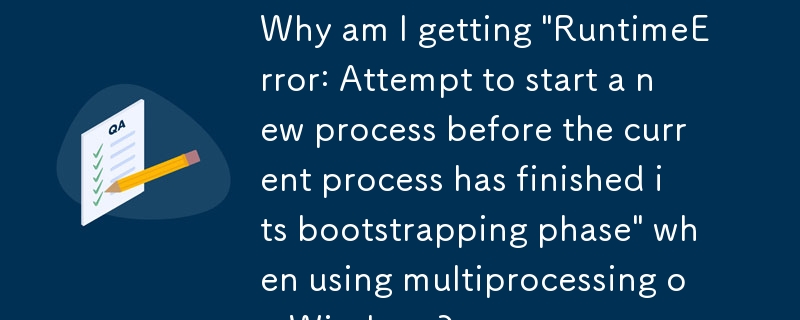 在 Windows 上使用多处理时，为什么我会收到'运行时错误：在当前进程完成引导阶段之前尝试启动新进程”？