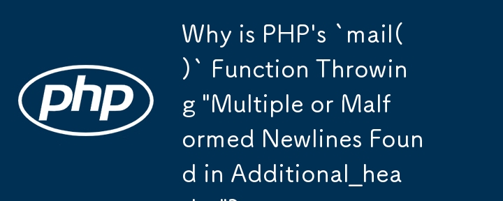 Why is PHP\'s `mail()` Function Throwing \'Multiple or Malformed Newlines Found in Additional_header\'?