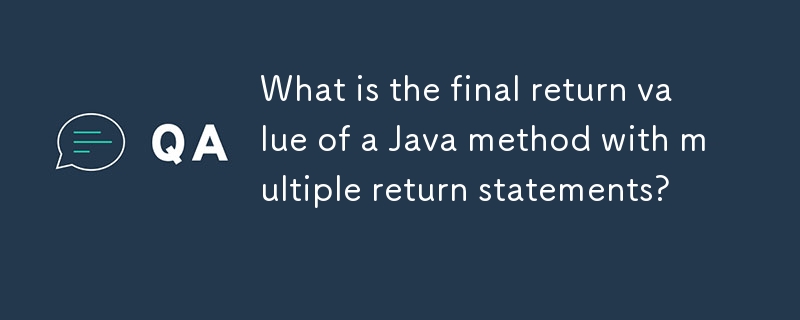 What is the final return value of a Java method with multiple return statements?