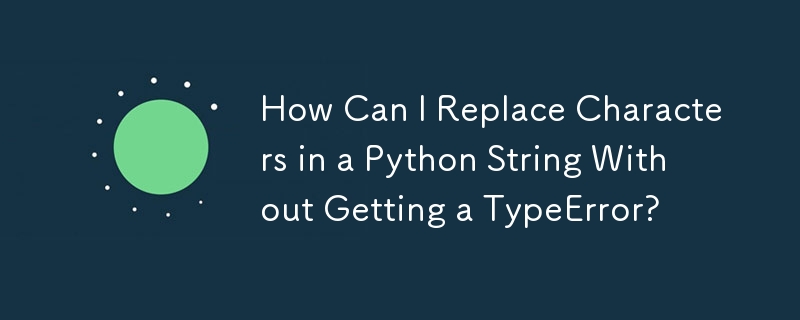 如何替换 Python 字符串中的字符而不出现类型错误？