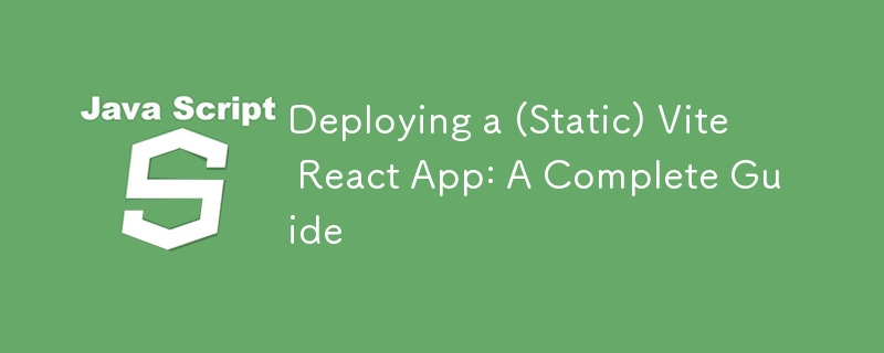 Deploying a (Static) Vite React App: A Complete Guide