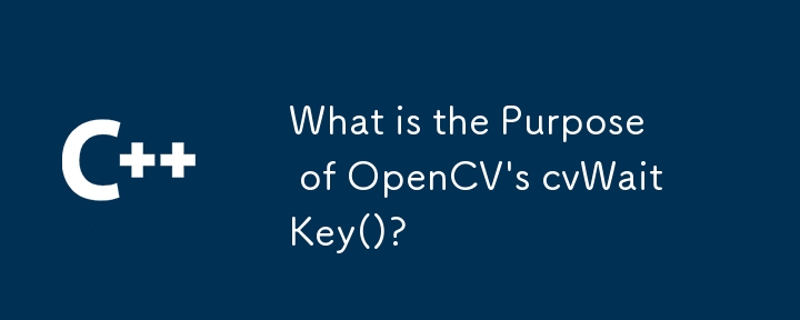 What is the Purpose of OpenCV\'s cvWaitKey()?