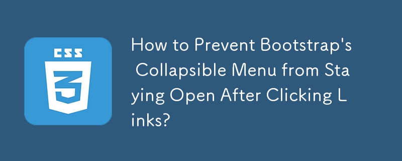 How to Prevent Bootstrap's Collapsible Menu from Staying Open After Clicking Links?