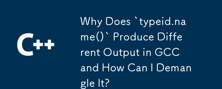 Why Does `typeid.name()` Produce Different Output in GCC and How Can I Demangle It?