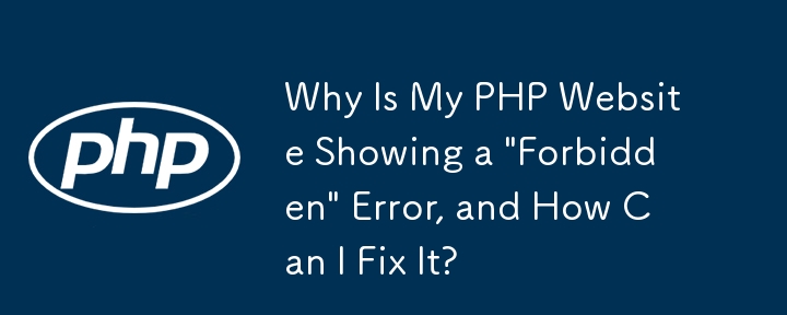 Why Is My PHP Website Showing a \'Forbidden\' Error, and How Can I Fix It?