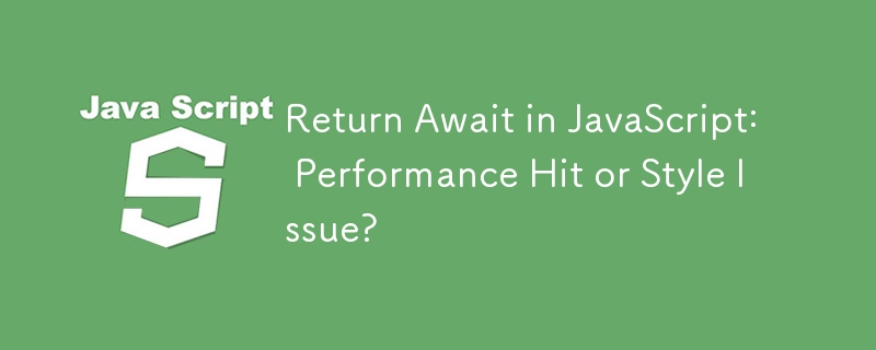 Return Await in JavaScript: Performance Hit or Style Issue?