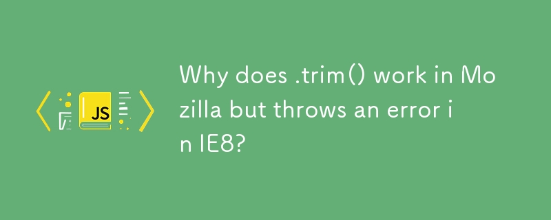 Why does .trim() work in Mozilla but throws an error in IE8?