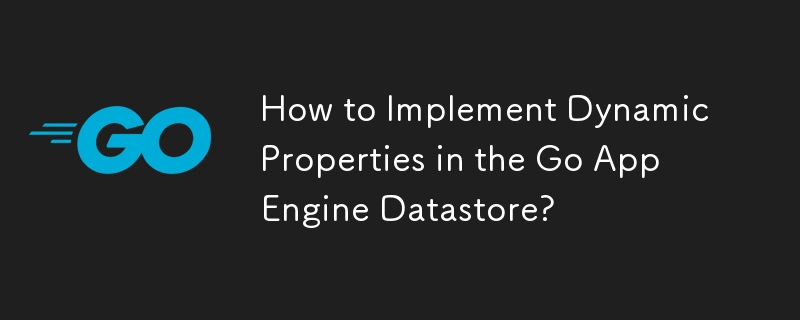 How to Implement Dynamic Properties in the Go App Engine Datastore?