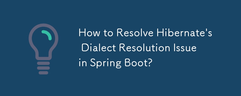 How to Resolve Hibernate\'s Dialect Resolution Issue in Spring Boot?