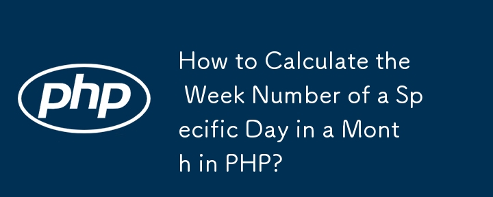 How to Calculate the Week Number of a Specific Day in a Month in PHP?