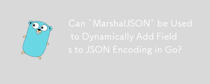 Can `MarshalJSON` be Used to Dynamically Add Fields to JSON Encoding in Go?