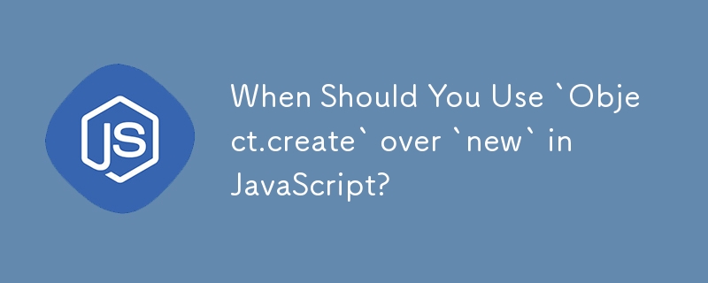 When Should You Use `Object.create` over `new` in JavaScript?