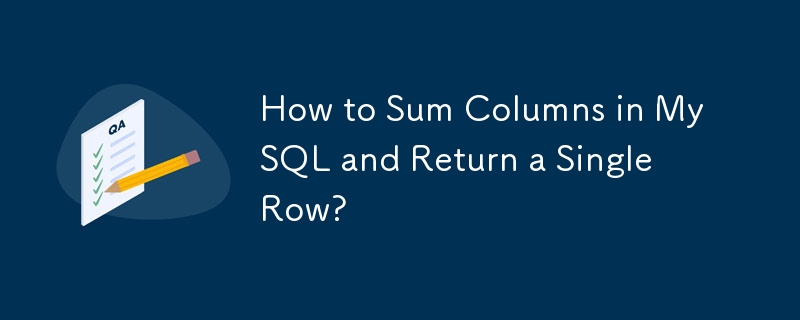 How to Sum Columns in MySQL and Return a Single Row?